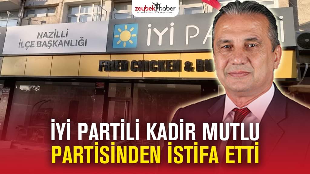 İYİ Partili Kadir Mutlu partisinden istifa etti