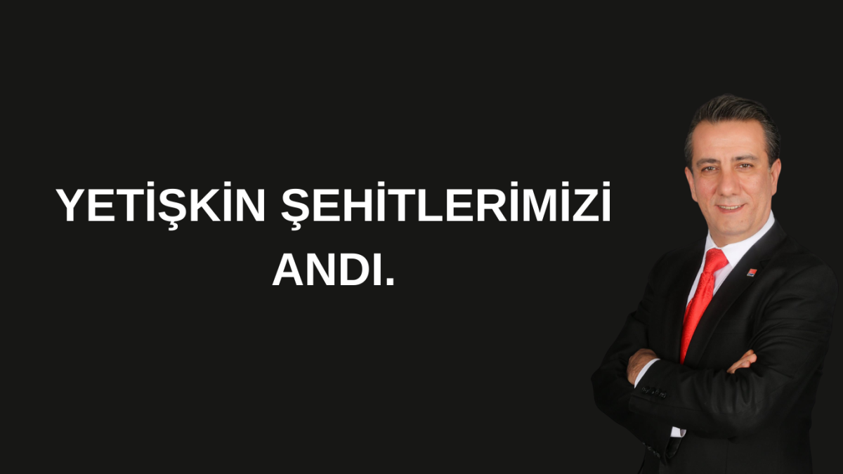 Yetişkin Şehitlerimizi Andı.